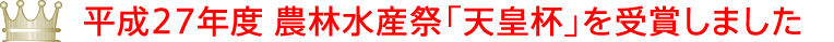 平成27年度農林水産祭「天皇杯」を受賞しました